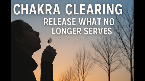 Chakra Clearing: Releasing What No Longer Serves for a Lighter, Brighter You