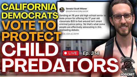 Ep. 314: California Democrats Vote to Protect Child Predators