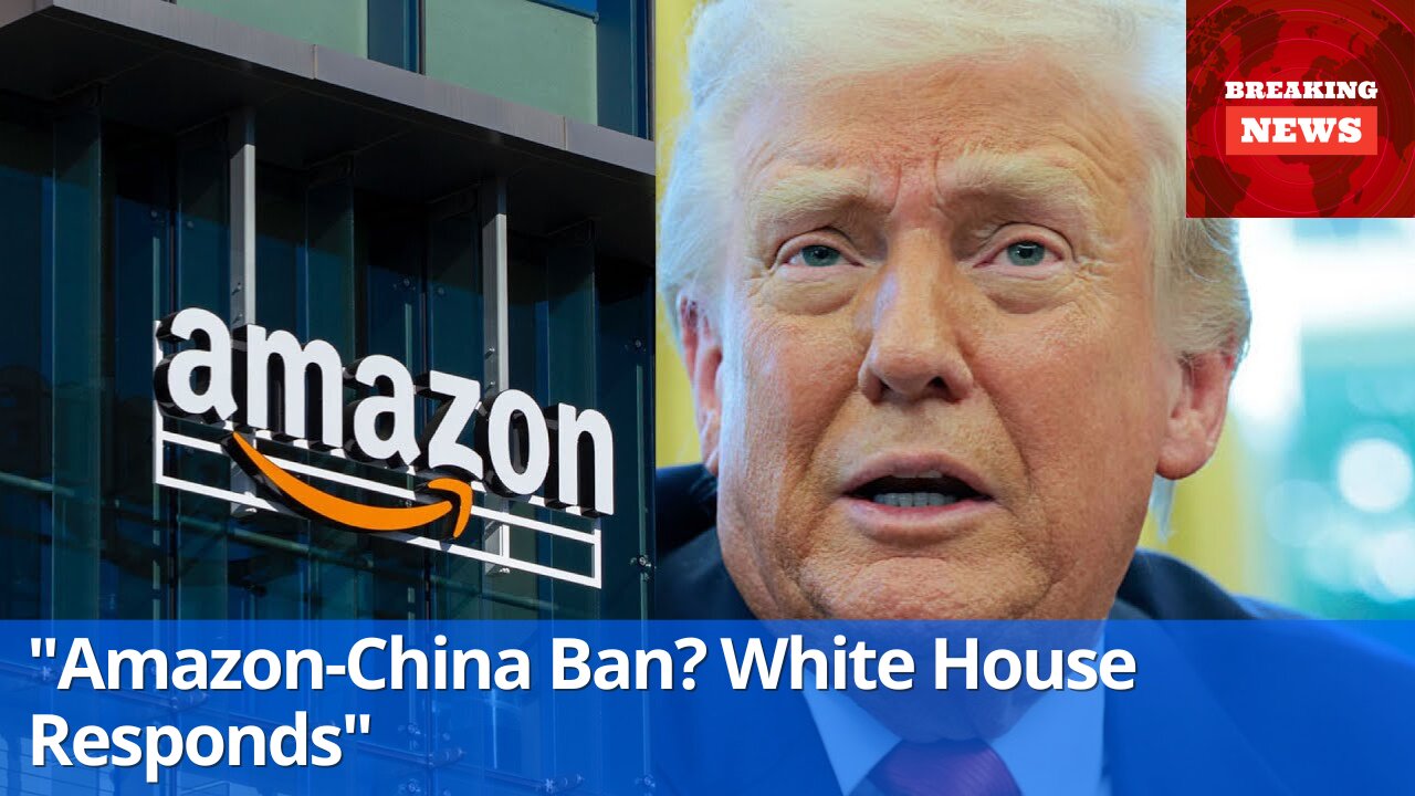 White House on Amazon’s Reported China Order Cancellations