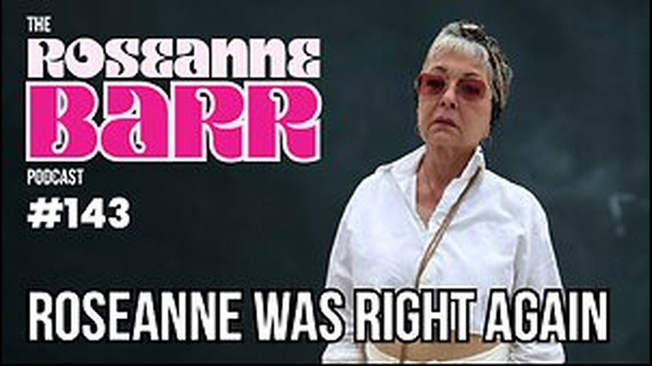 Roseanne Was Right Again | The Roseanne Barr Podcast #143 thumbnail