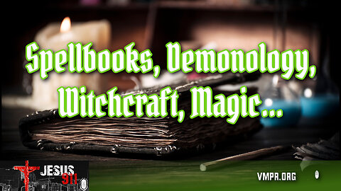 12 Dec 25, Jesus 911: Spellbooks, Demonology, Witchcraft, Magic…