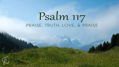 Psalm 117 | Praise, Truth, Love, and Praise