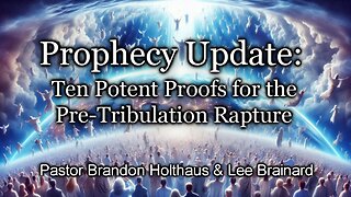Prophecy Update: Ten Potent Proofs for the Pre-Tribulation Rapture