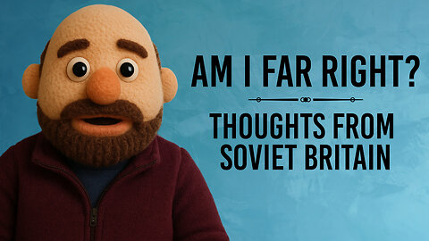 Am I Far Right? | Thoughts from Soviet Britain