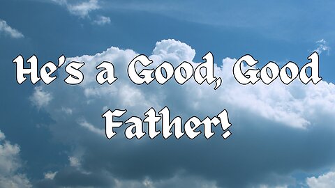 "He's a Good, Good Father"