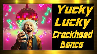 Yucky Lucky Crack-head Dance