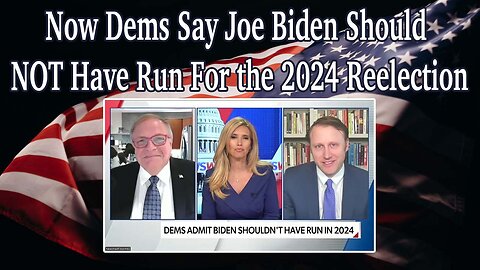 Now Dems Say Joe Biden Should NOT Have Run For the 2024 Reelection