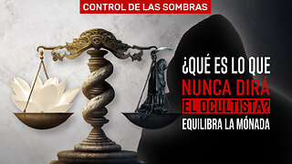¿Qué es lo que nunca dirá el ocultista? ... Control de las sombras _ Equilibra la mónada.