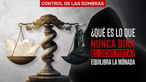 ¿Qué es lo que nunca dirá el ocultista? ... Control de las sombras _ Equilibra la mónada.