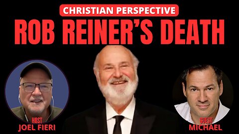 ROB REINER'S DEATH | CHRISTIAN PERSPECTIVE