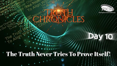 Day 10 - TDCM Truth Chronicles: The Truth Never Attempts To Prove Itself!