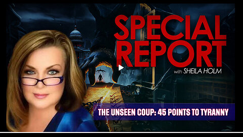 The Unseen Coup: 45 Points to Tyranny | Special Report With Sheila Holm