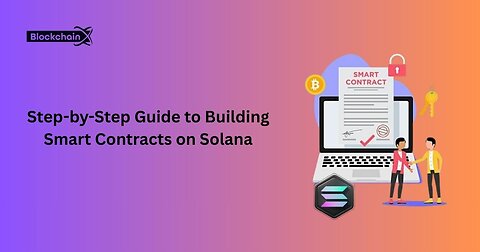Step-by-Step Guide to Building Smart Contracts on Solana 