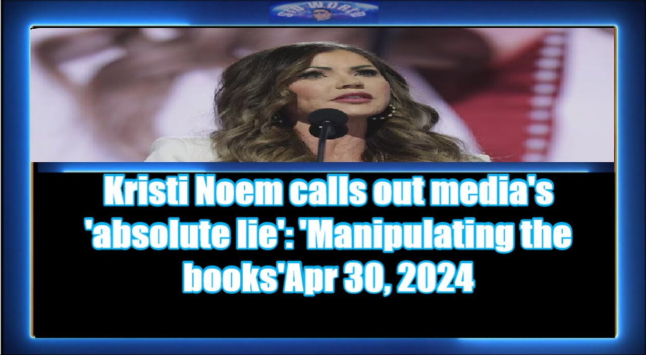 Kristi Noem calls out media's 'absolute lie' 'Manipulating the books'