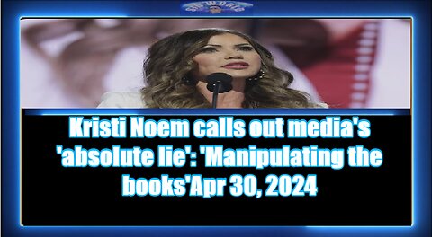 Kristi Noem calls out media's 'absolute lie' 'Manipulating the books'