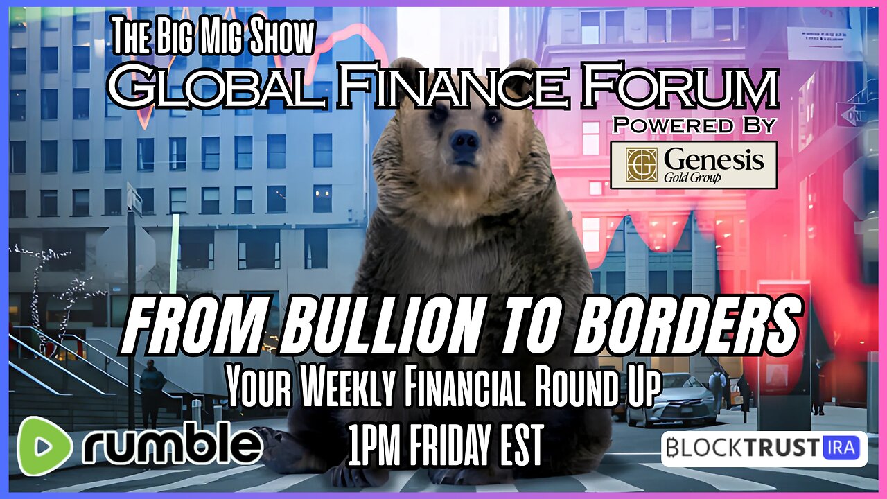 Global Finance Forum From Bullion To Borders We Cover It All