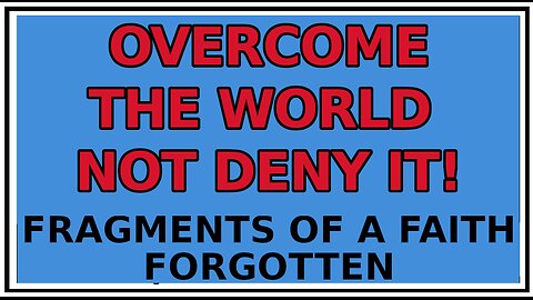 Exploring Gnosis: You Are Meant to Overcome the World Not Deny It -Fragments of a Faith Forgotten