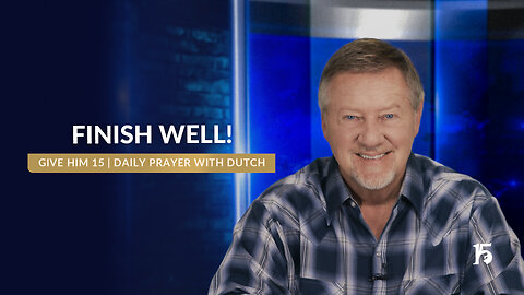 Finish Well! | Give Him 15: Daily Prayer with Dutch | June 4, 2025