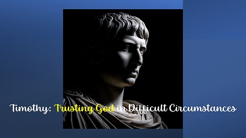 Timothy: Trusting God in Difficult Circumstances