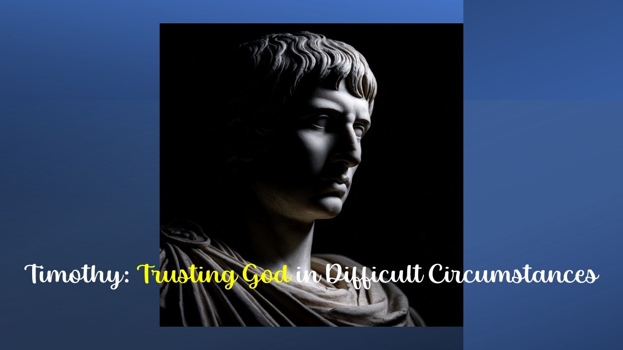 Timothy: Trusting God in Difficult Circumstances
