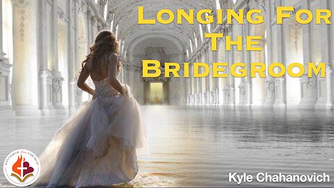 Longing for the Bridegroom- Kyle Chahanovich- August 10, 2025