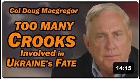 Col Douglas Macgregor: Too Many Crooks Involved in Ukraine's Fate