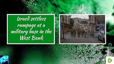 Israeli settlers rampage at a military base in the West Bank