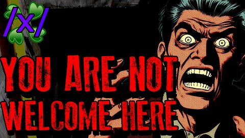 You Are Not Welcome Here | 4chan /x/ Bizarre Greentext Stories Thread