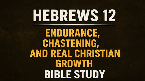 Hebrews 12 Bible Study | Endurance, Chastening, and Real Christian Growth