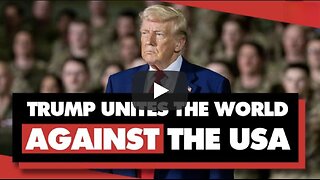 Donald Trump is uniting the world against the US