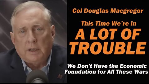 Col Douglas Macgregor: This Time We're in A LOT of TROUBLE