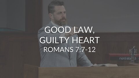 Good Law, Guilty Heart (Romans 7:7-12)