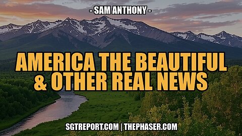 AMERICA THE BEAUTIFUL & OTHER REAL NEWS -- Sam Anthony