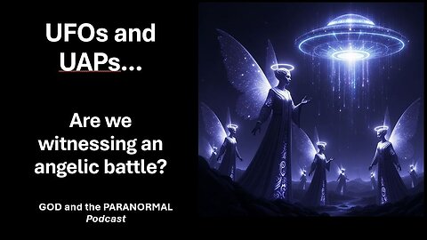 Episode 24 (June 23, 2025) - “UFOs: Are We Witnessing an Angelic Battle?”