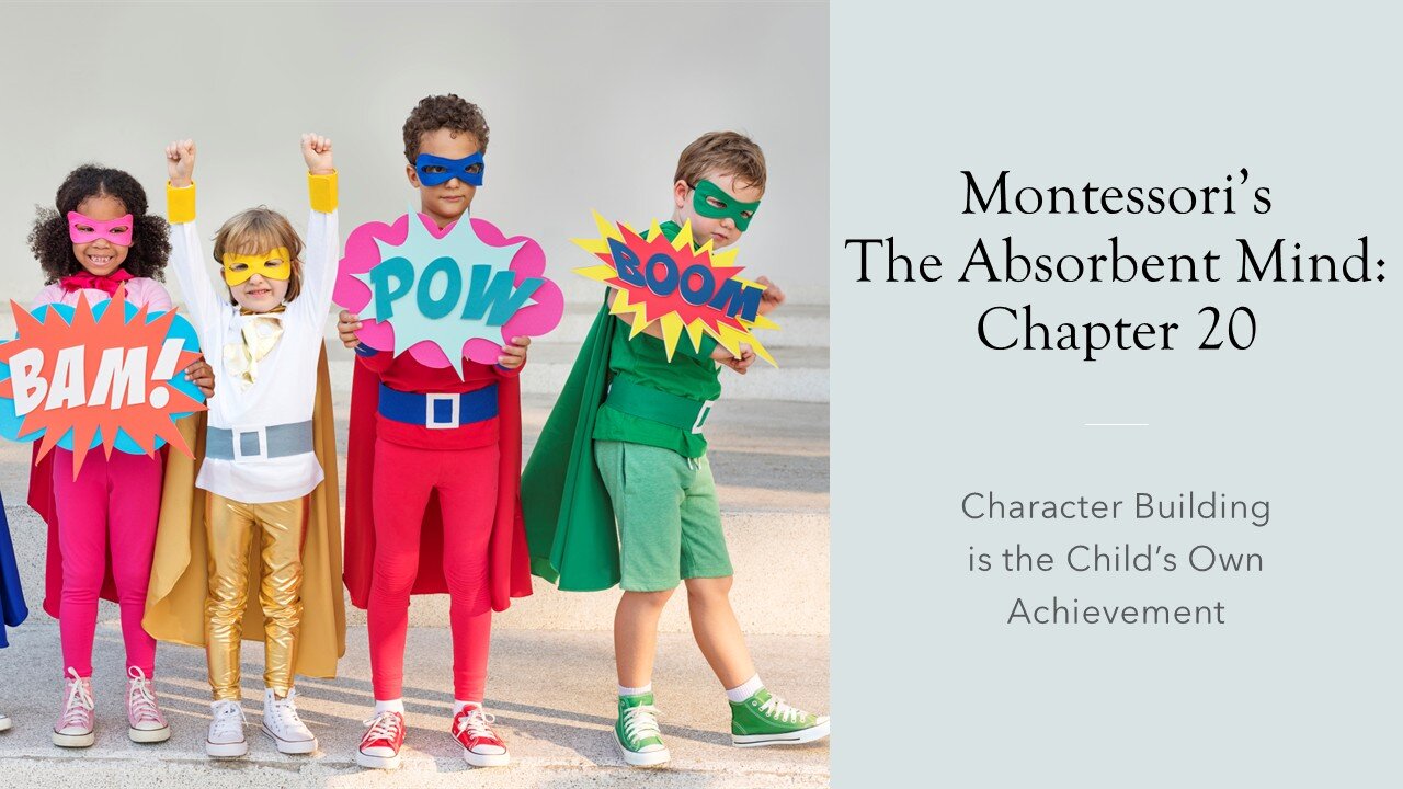 Character Building is the Child's Own Achievement: Ch 20 of The Absorbent Mind (Montessori)
