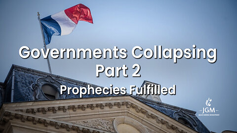 Prophecies Fulfilled—Governments Collapsing: Part 2 