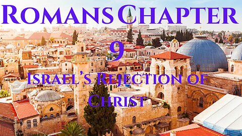 Israel's Rejection of Christ- Romans Chapter 9