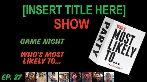 [INSERT TITLE HERE] Show EP. 27 | Game Night – Who’s Most Likely To…