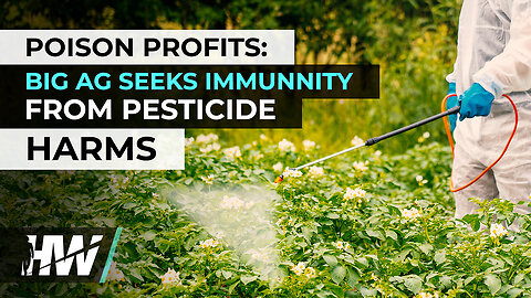 POISON PROFITS⚡ BIG AG SEEKS IMMUNITY FROM PESTICIDE HARMS