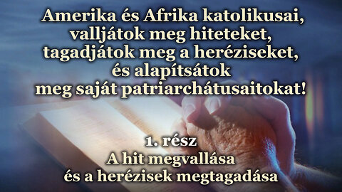 Amerika és Afrika katolikusai, valljátok meg hiteteket, tagadjátok meg a heréziseket, és alapítsátok meg saját patriarchátusaitokat! /1. rész/