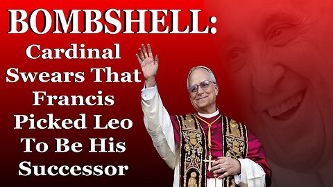 BOMBSHELL: Cardinal Swears That Francis Picked Leo To Be His Successor