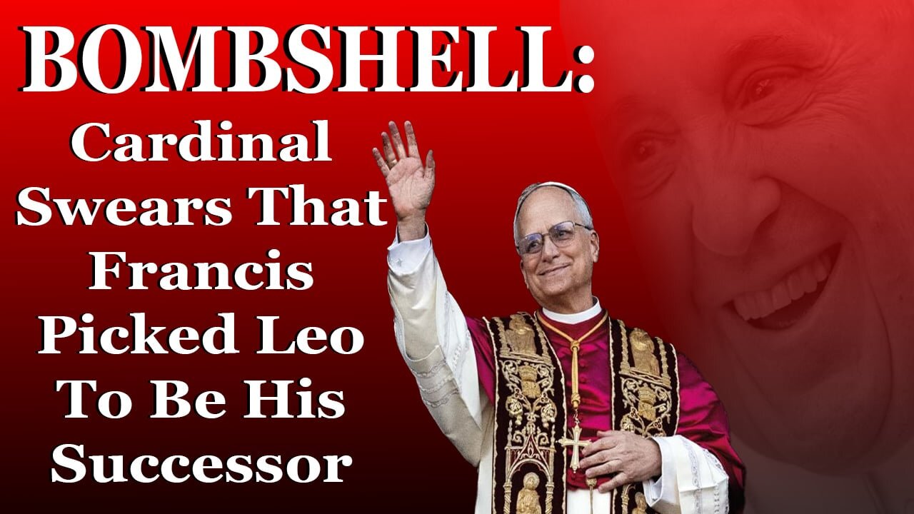 BOMBSHELL: Cardinal Swears That Francis Picked Leo To Be His Successor
