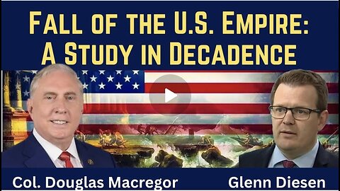 Col. Douglas Macgregor: Fall of the American Empire - A Study in Decadence