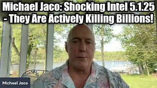 Michael Jaco: Shocking Intel 5.1.25 - They Are Actively Killing Billions!