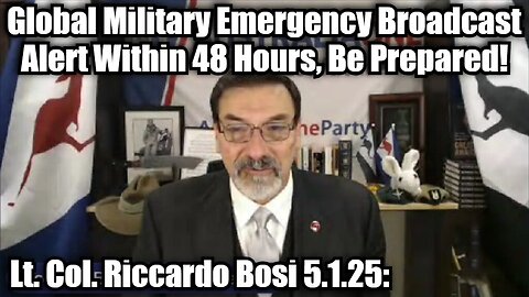 Lt. Col. Riccardo Bosi 5.1.25: Global Military Emergency Broadcast Alert Within 48 Hours, Be Prepared!