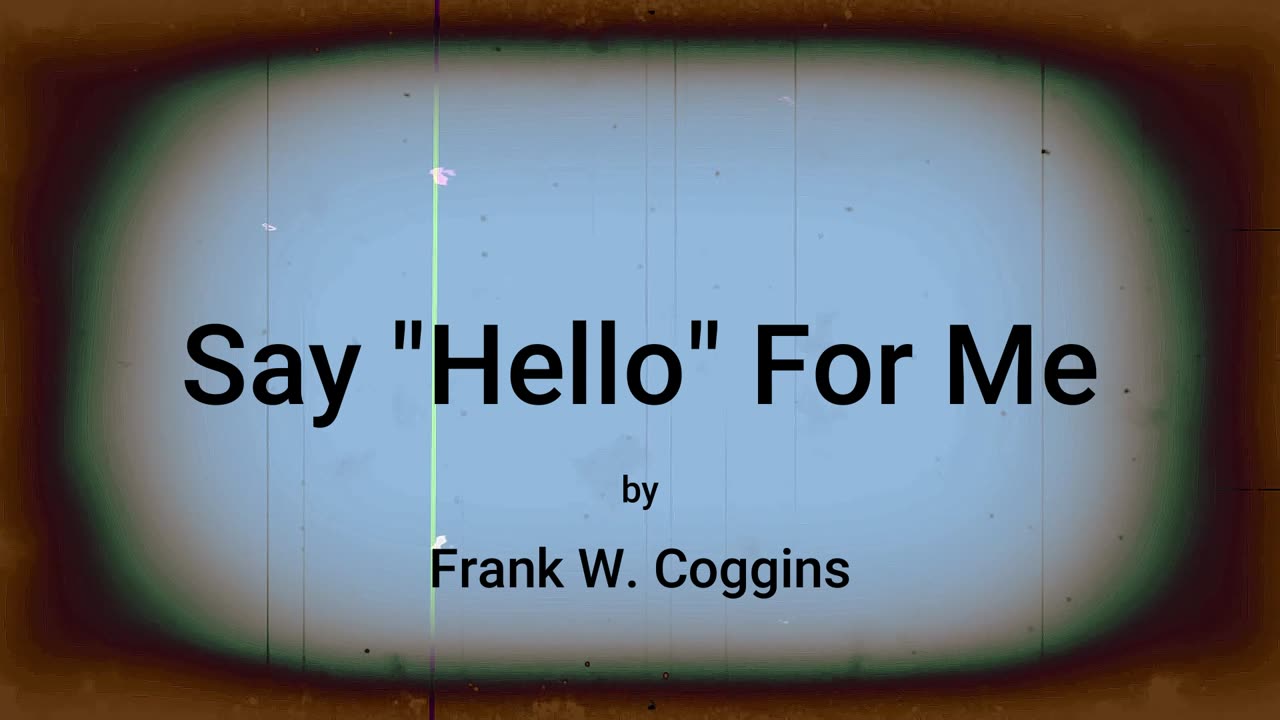 Say "Hello" For Me by Frank W. Coggins