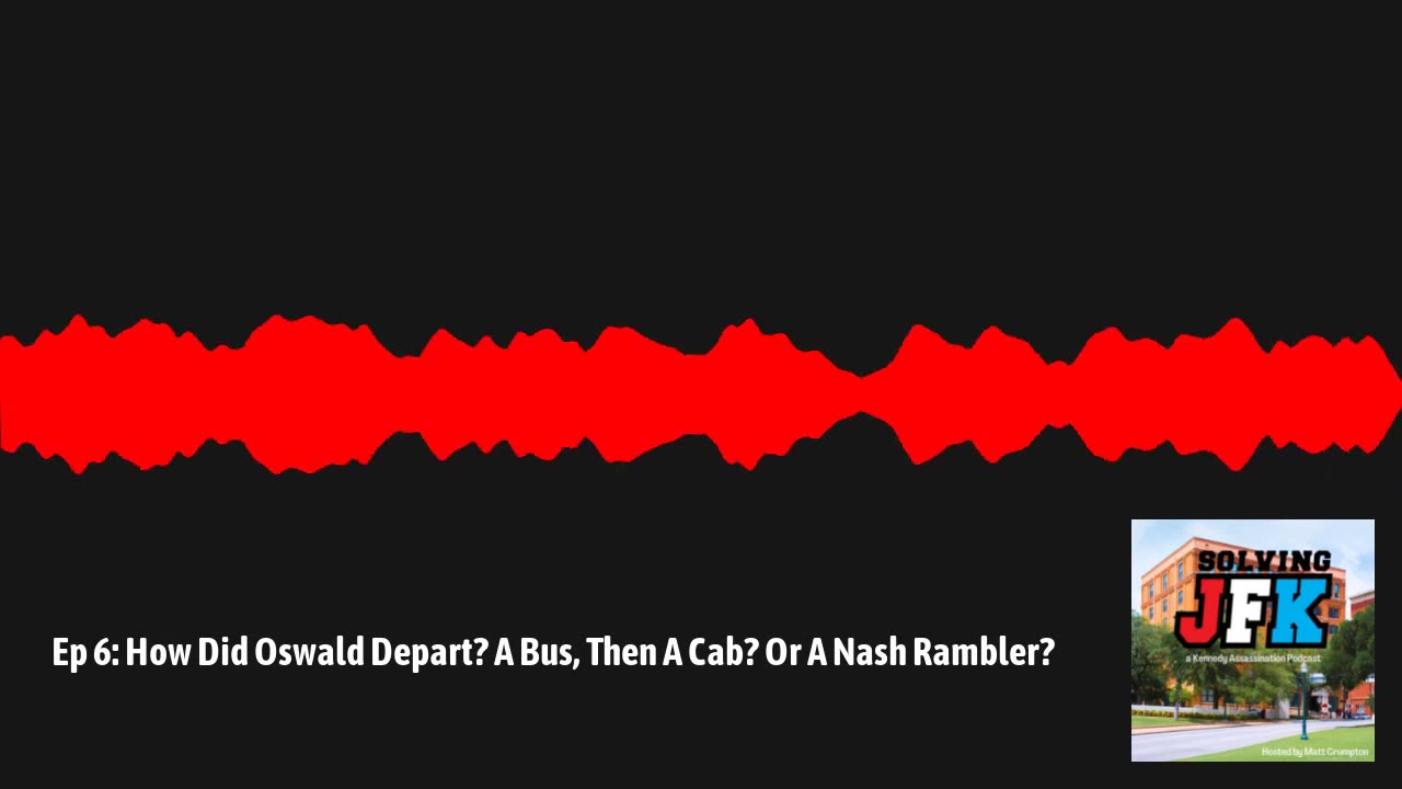 How Did Oswald Depart: A Bus Then A Cab, Or A Nash Rambler? Matt Crumpton, Solving JFK Podcast