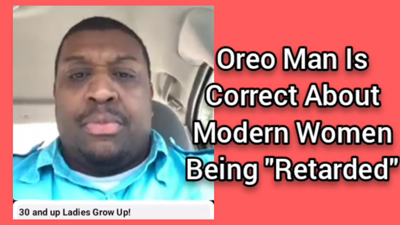 Oreo Man Is Right About Modern Women Being Retarded