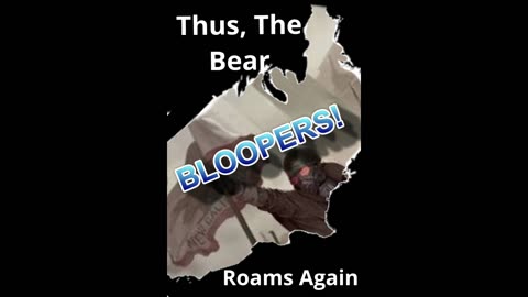 Thus The Bear Roams Again: Storytelling Part 1:The Prologue BLOOPERS!