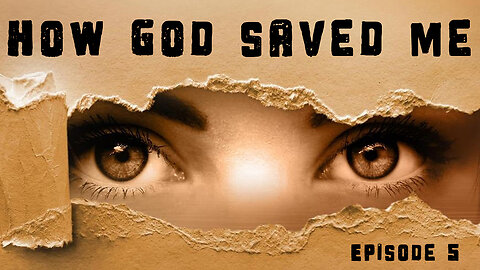 How God Saved Me - Episode 5